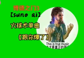 Download Video: 【suno ai】博德之门3火球术单曲《跟你爆了》