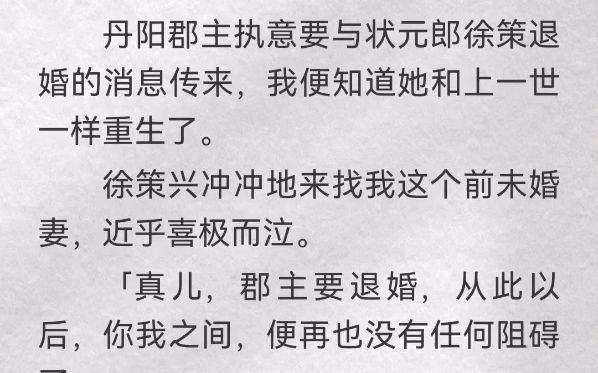 丹阳郡主执意要与状元郎徐策退婚的消息传来,我便知道她和上一世一样重生了.徐策兴冲冲地来找我这个前未婚妻,近乎喜极而泣.「真儿,郡主要退婚,...