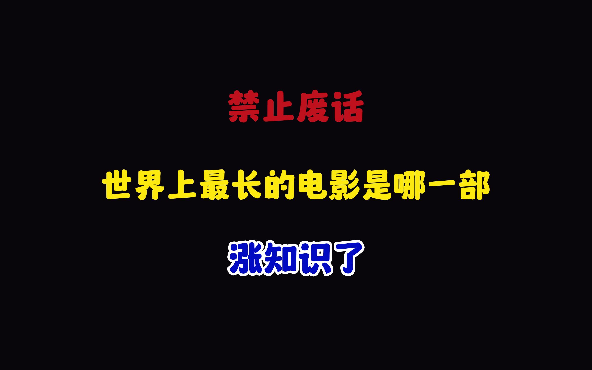 禁止废话:世界上最长的电影是哪一部?涨知识了哔哩哔哩bilibili