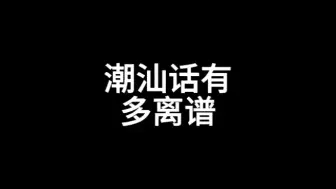 Download Video: 潮汕话有多离谱