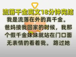 Download Video: 【完结文】我是流落在外的真千金。 爸妈接我回家的时候，我那个假千金妹妹就站在门口面无表情的看着我。 路过她的时候，她突然握了一下我的手