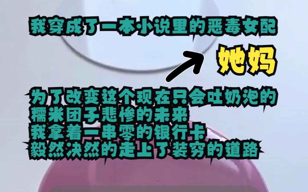 我穿成了一本小说里的恶毒女配——她妈,为了改变这个现在只会吐奶泡的糯米团子悲惨的未来,我拿着一串零的银行卡,毅然决然的走上了装穷的道路……...