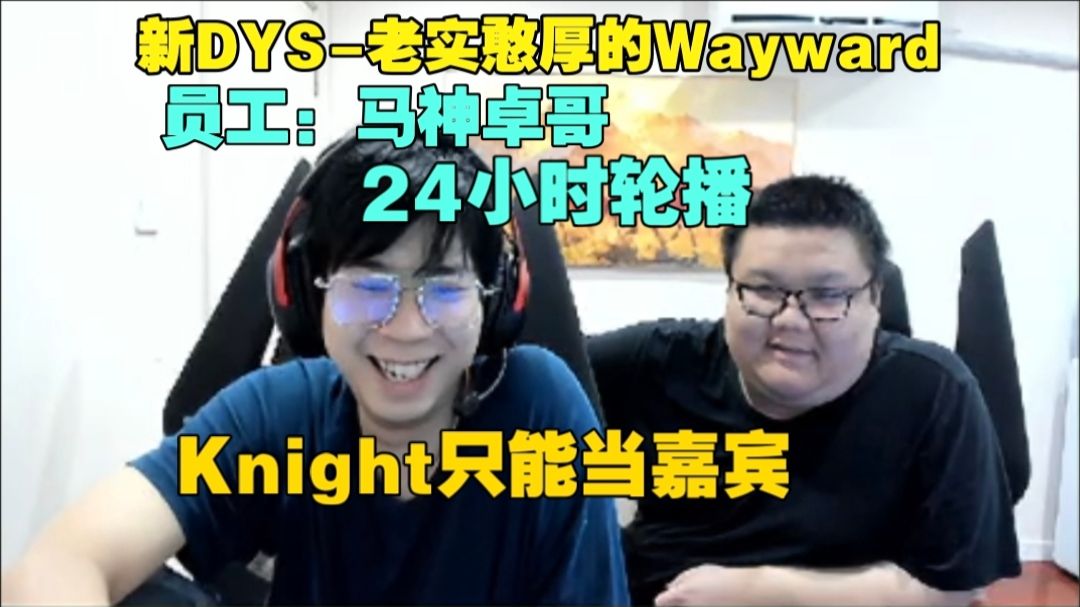 Wayward：我要模仿德云色了，老实憨厚的Wayward！员工马神卓哥，knight只能当嘉宾~24小时轮播（鉴定为癔症犯了）