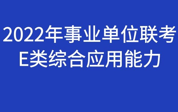 [图]2022年联考事业单位E类《综合应用能力》