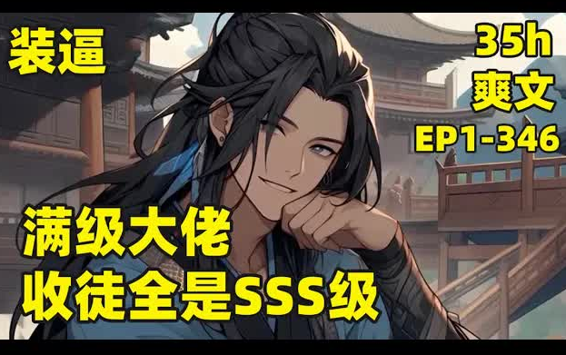 [图]【装逼：满级大佬，收徒全是SSS级】EP1-346 我躺平修炼，徒弟竟全是妖孽，大弟子是青云剑圣，剑道通神，二弟子是万古女帝，统领一个时代，三弟子乃当世大儒