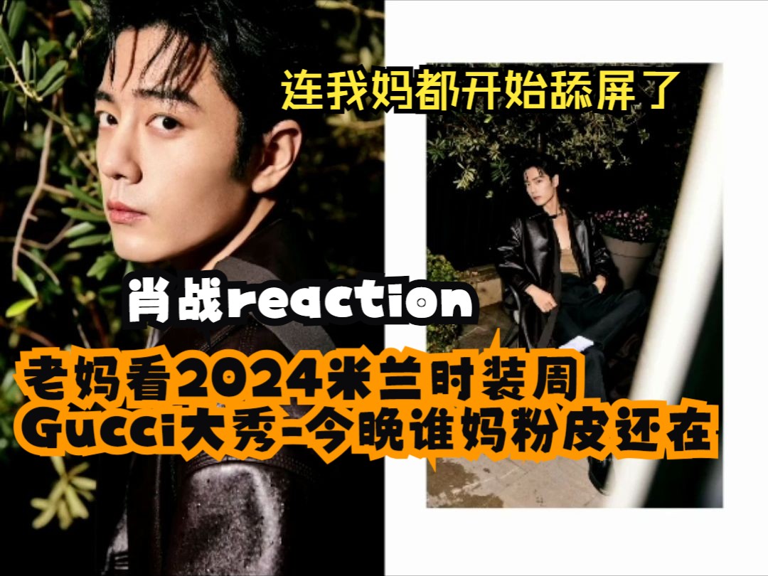 【肖战reaction】带老妈看2024米兰时装周GUCCI大秀妈粉皮不批了哔哩哔哩bilibili