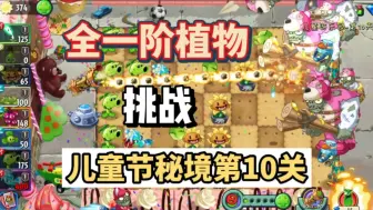 Download Video: 全一阶植物挑战儿童节秘境第10关，能打到什么程度？