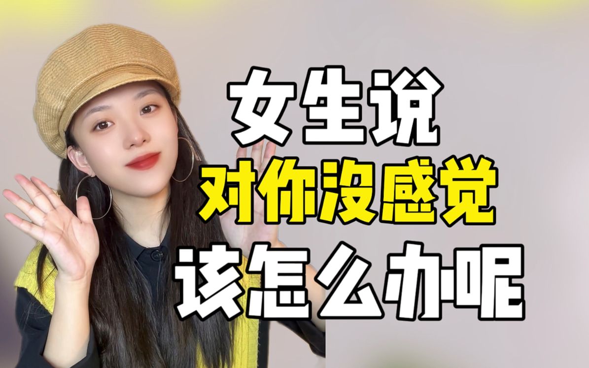 喜欢的女生说对你没感觉,该怎么办呢?
