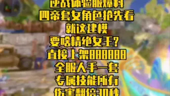 Download Video: 逆战体验服爆料，四帝套女角色抢先看，专属技能，所有输出翻倍增伤30秒，就这建模要啥精绝女王？直接上架888888全服人手一套，逆战最强套装