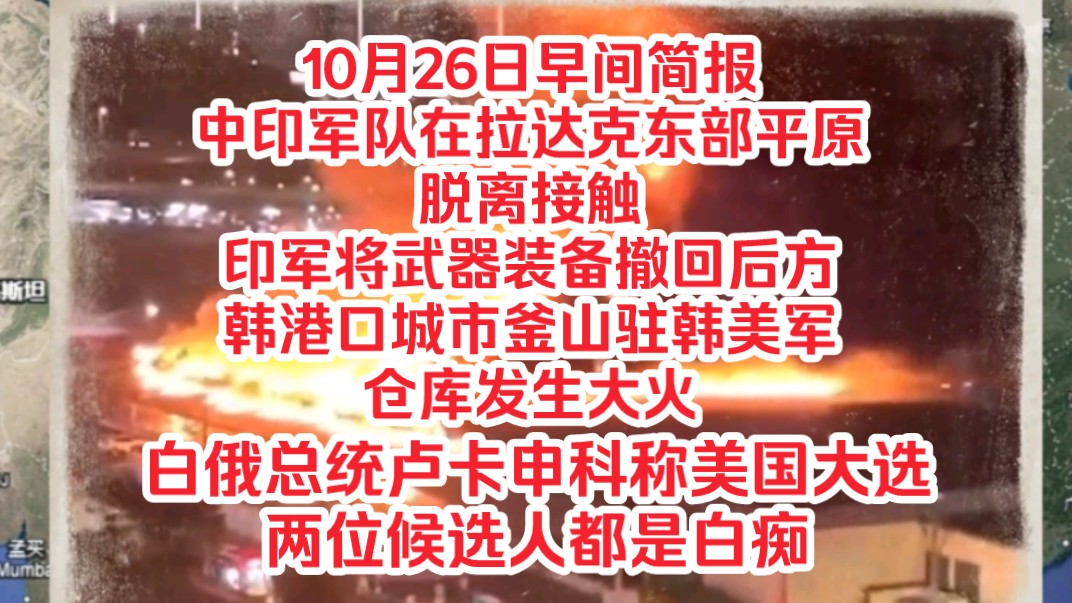 10月26日早间简报,中印军队在拉达克东部平原脱离接触,印军将武器装备撤回后方,韩港口城市釜山驻韩美军仓库发生大火,白俄总统卢卡申科称美国大选...