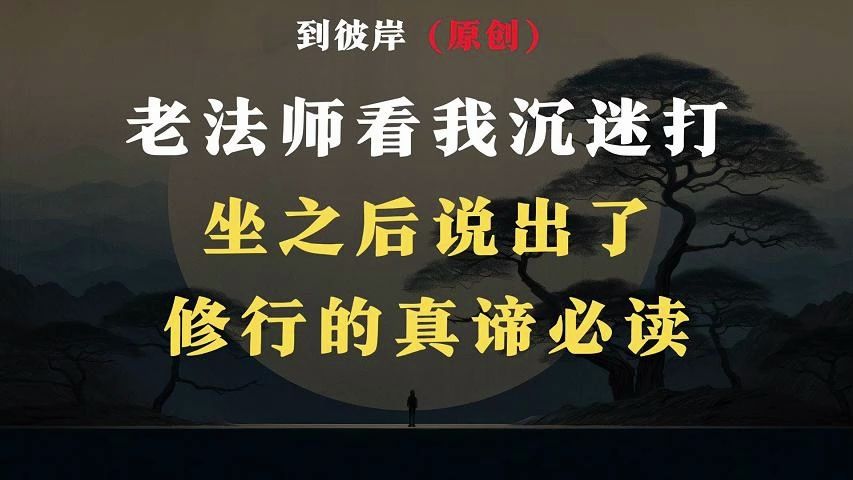 老法师看我沉迷打坐之后说出了修行的真谛!必读!哔哩哔哩bilibili