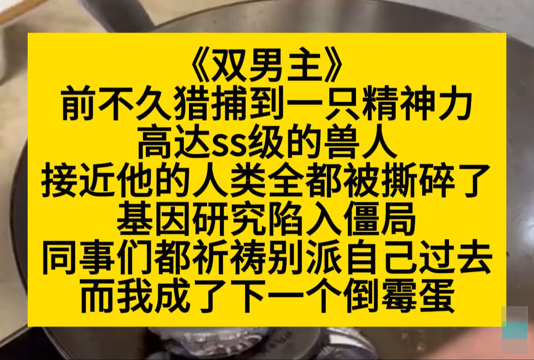 双男主 前不久捕猎到一只精神力高达ss级的兽人,接近他的人类都被它撕碎了……小说推荐哔哩哔哩bilibili