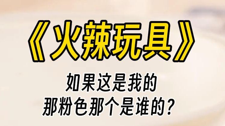 [图]【火辣玩具】姬达狂响。哥哥死后，我成了孤儿。一个自称我嫂子的漂亮姐姐找上门，要替我哥照顾我。