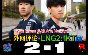 Tải video: 【LNG2:1KT外网评论】You know GALA's Kai'Sa?