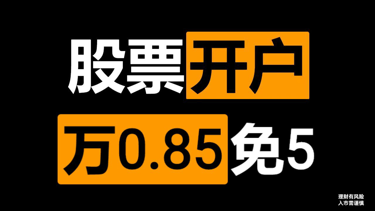 股票开户万一免五技巧,省手续费必备!(有万0.85、万1免5)哔哩哔哩bilibili