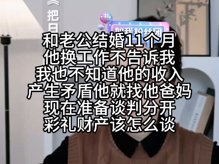 和老公结婚11个月 他换工作不告诉我 我也不知道他的收入 产生矛盾他就找他爸妈 现在准备谈判分开 彩礼财产该怎么谈哔哩哔哩bilibili