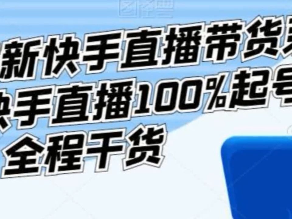李总2023最新快手直播带货落地实操课,快手直播100%起号,全程干货