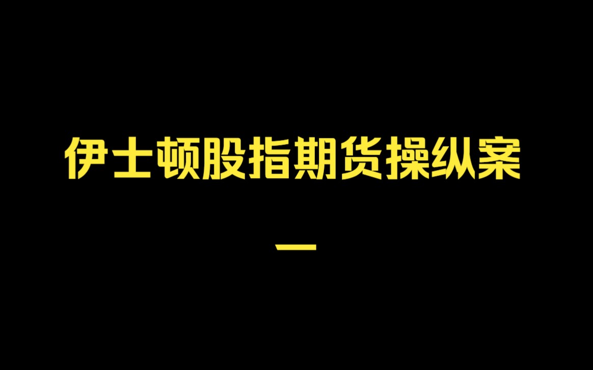 伊士顿股指期货操纵案哔哩哔哩bilibili