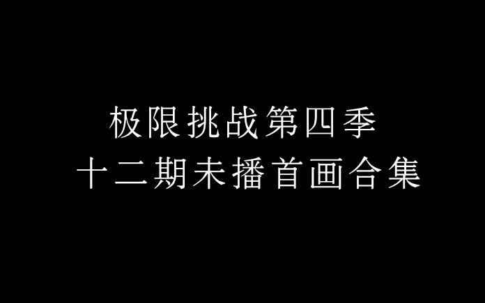 [图]极限挑战四季十二期未播首画合集（已更新十二期完结）