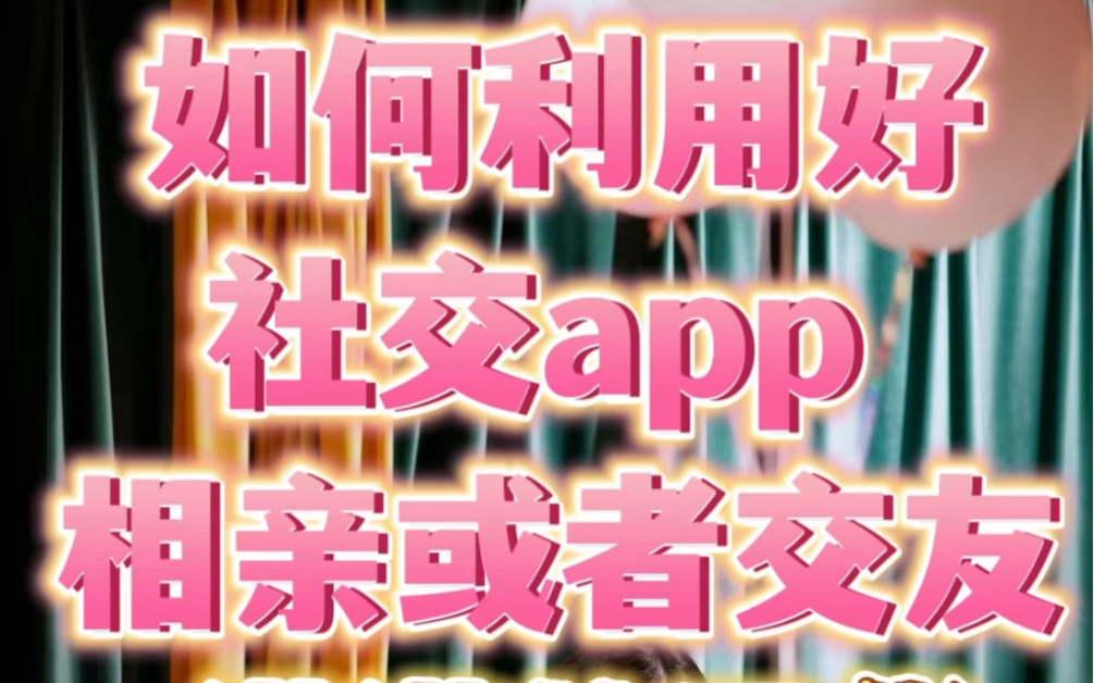 如何利用好社交app 相亲或者交友?哔哩哔哩bilibili