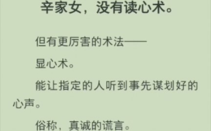 (完结版)辛家女,没有读心术.但有更厉害的术法——显心术.能让指定的人听到事先谋划好的心声.俗称,真诚的谎言.哔哩哔哩bilibili