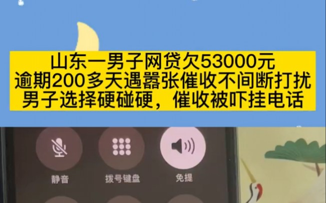 山东一男子网贷欠53000元,逾期200多天逾嚣张催收不间断打扰,男子选择硬碰硬,催收被吓的挂电话!哔哩哔哩bilibili