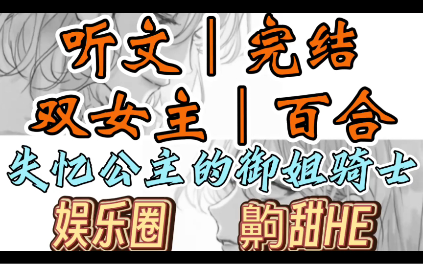 0474一口气听完【双女主|百合文】失忆公主的御姐骑士 我在娱乐圈的人设是笨蛋甜妹,和同公司人气最高的高冷大小姐是势同水火的死对头.(娱乐圈 齁甜...