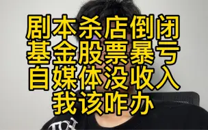 下载视频: 研究生玩基金亏了七万，剧本杀店倒闭，苦不堪言，每月花1500元出来创业