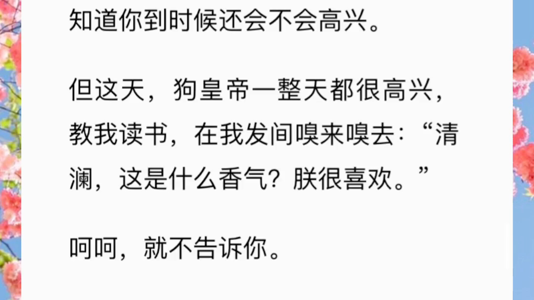 《皇上的宠妃》我刚进宫的时候,狗皇帝告诉我:“你只要学好清澜,朕就会对你好.”一年后,他紧紧抓着我的手:“你是林栀,朕再也不会认错.”哔...