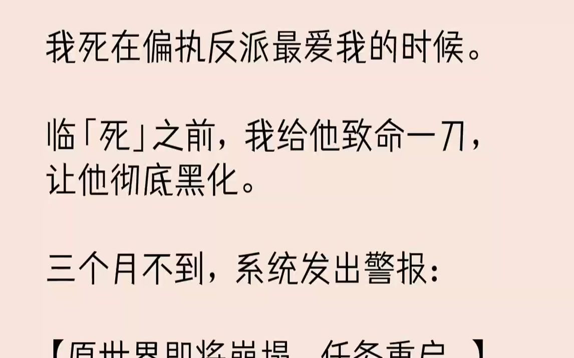 [图]【完结文】我死在偏执反派最爱我的时候。临「死」之前，我给他致命一刀，让他彻底黑化。三个月不到，系统发出警报：【原世界即将崩塌，任务重启。】再见面，男人温良又恭谦