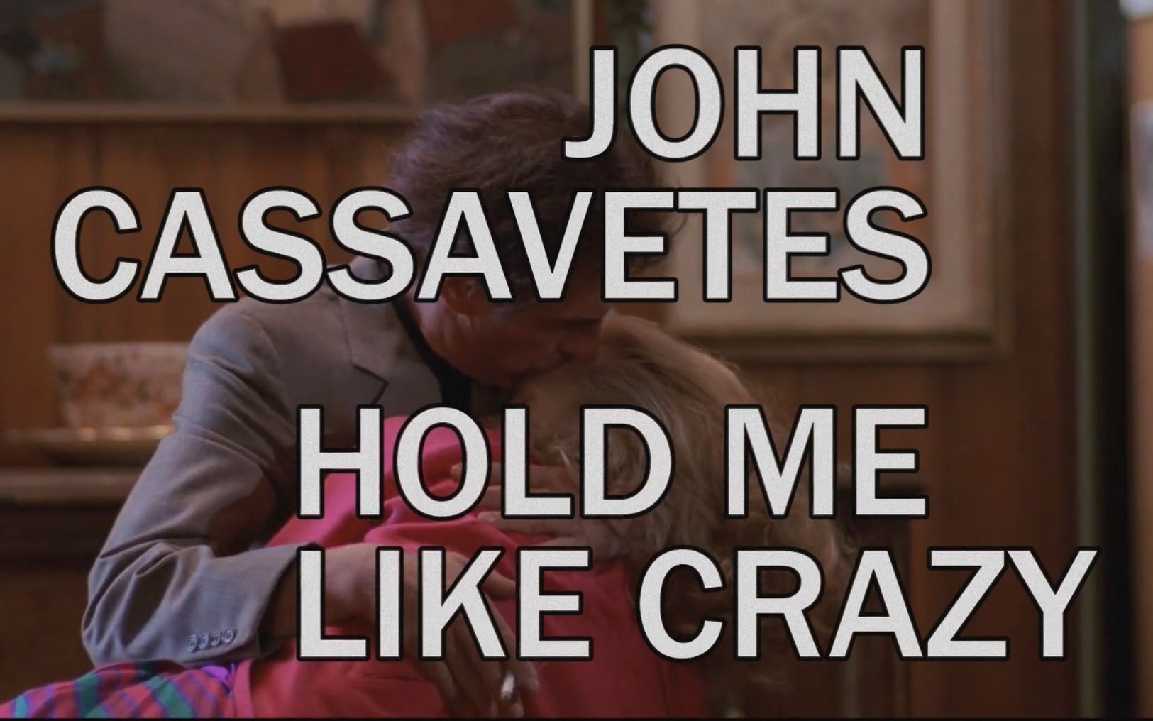 [图]Troiscouleurs | 约翰·卡萨维蒂 - 像疯了那样抱紧我 John Cassavetes - Hold Me Like Crazy