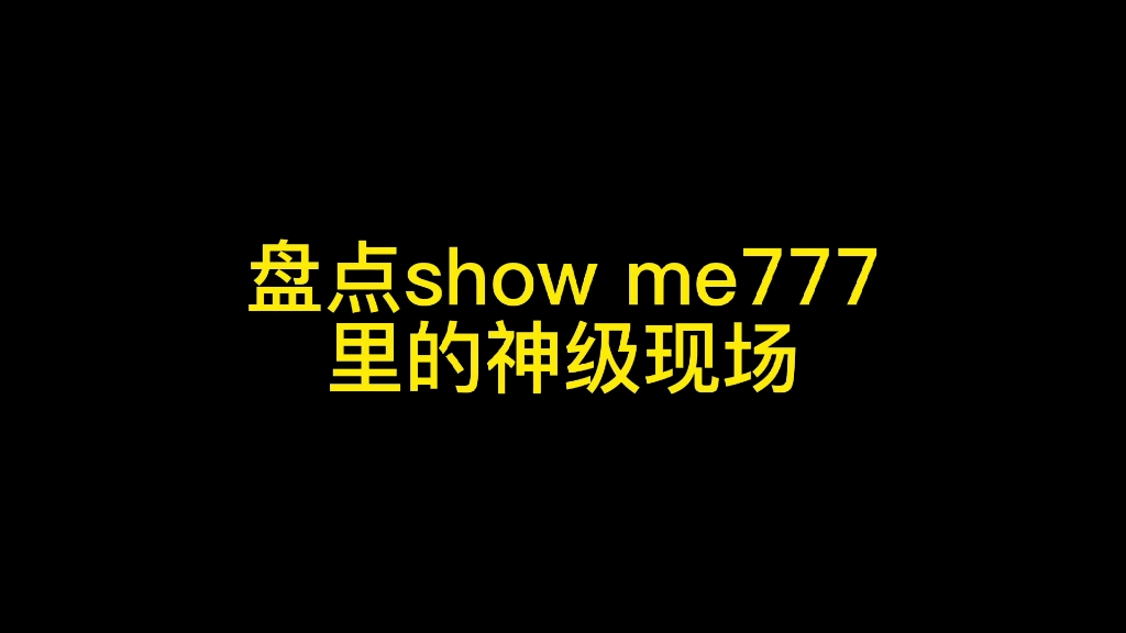 是谁还没从show me777走出来!真的太爱777了!(虽然show me已经播到11了!哔哩哔哩bilibili