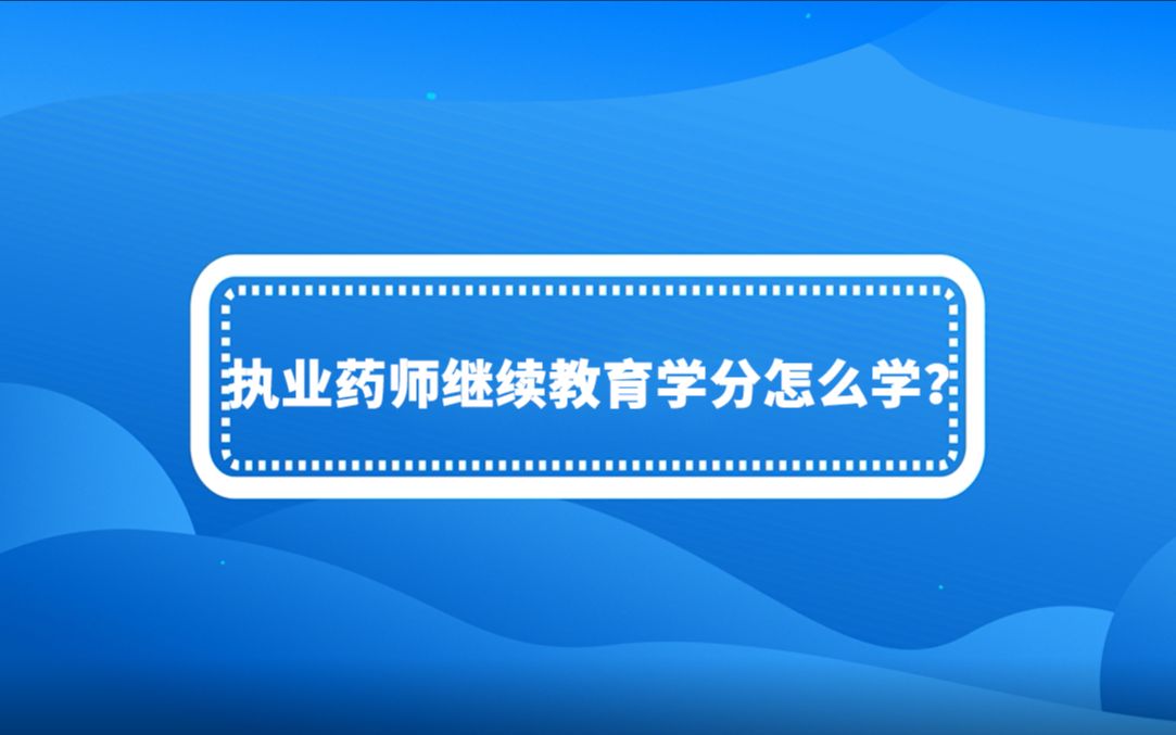 【执业药师】:2022年执业药师继续教育学分怎么学?哔哩哔哩bilibili