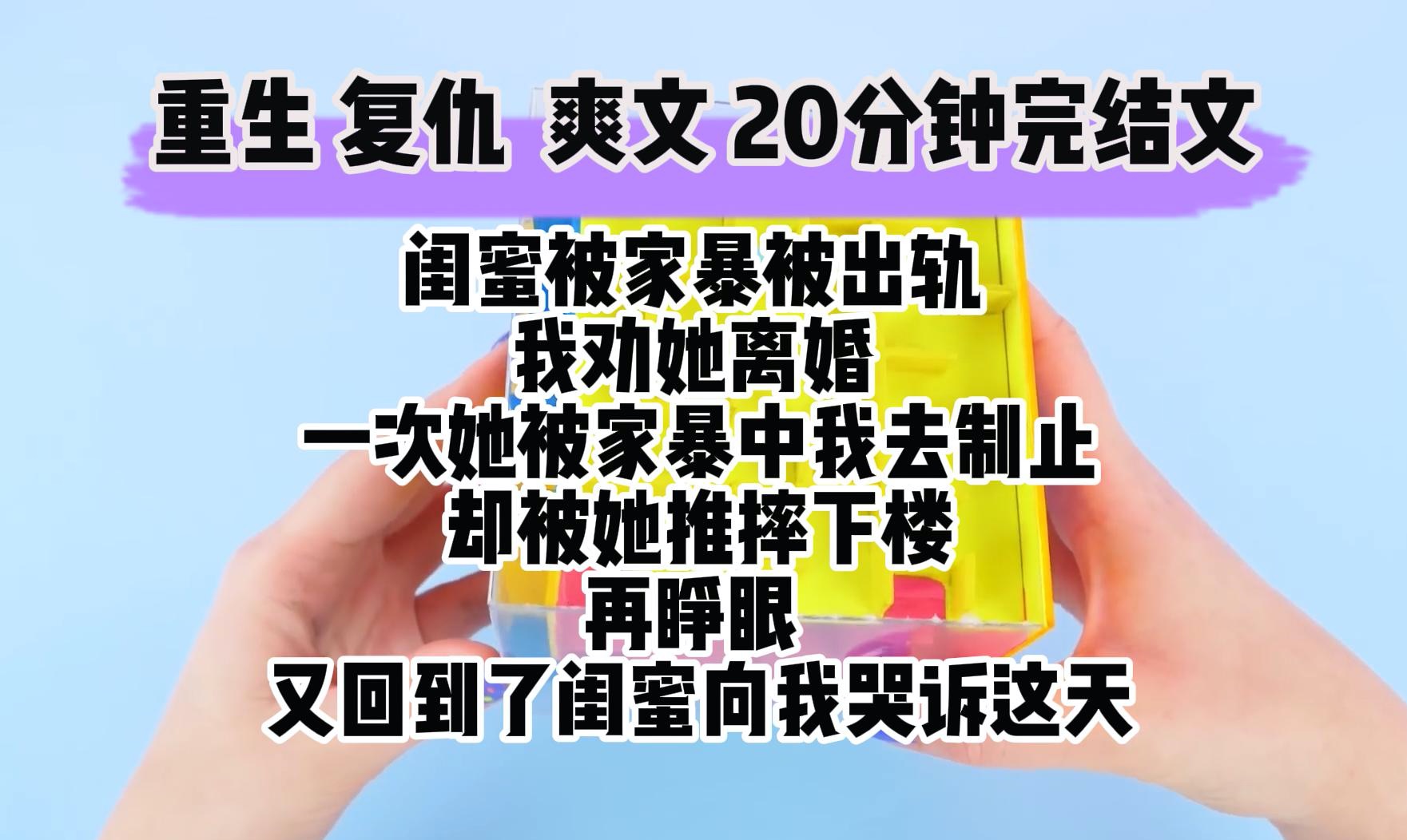 [图](完结文 重生复仇爽文)闺蜜被家暴被出轨 我劝她和老公离婚 后来闺蜜老公在又一次醉酒后 揪着闺蜜头发将她往门上撞 我想要制止 却被她反摔下楼 在睁眼 我又回到了