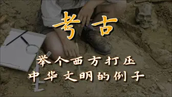 Download Video: 【考古】举个西方打压中华文明的例子