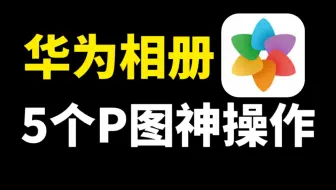 华为手机隐藏的P图神操作，学会这5招秒变修图高手