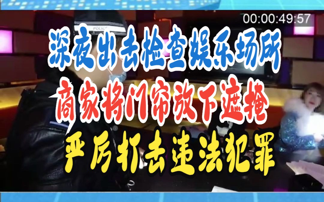 深夜出击检查娱乐场所 商家将门帘放下遮掩 严厉打击违法犯罪哔哩哔哩bilibili