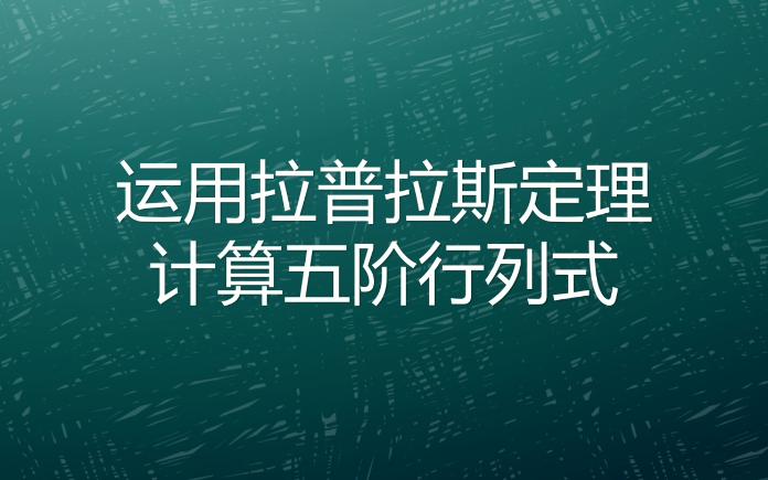 计算五阶行列式,拉普拉斯定理的运用哔哩哔哩bilibili