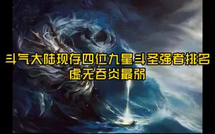 Download Video: 斗破苍穹：斗气大陆现存四位九星斗圣强者排名，虚无吞炎最弱