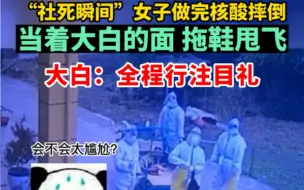 “社死瞬间”，女子做完核酸摔倒，当着大白的面拖鞋甩飞。大白：全程行注目礼（视频来源：@TIAN ）#监控下的一幕#社死瞬间  #惊不惊喜意不意外 #脑瓜子嗡嗡的
