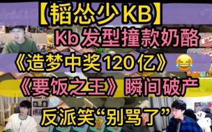 下载视频: 【韬怂少KB】“别骂了”KB发型撞款奶酪，《假如中奖120亿》造梦，《要饭之王》瞬间破产，反派笑声“鬼打墙”20221109《大富翁》