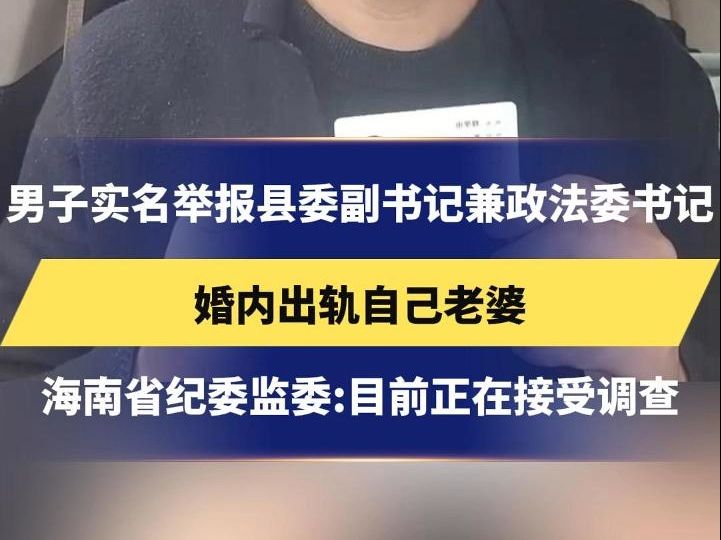 男子实名举报县委副书记兼政法委书记,婚内出轨自己老婆,海南省纪委监委:目前正接受海南省纪委监委纪律审查和监察调查#海南哔哩哔哩bilibili