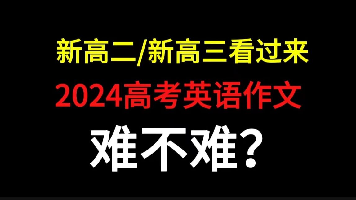 新高二/新高三的同学们看过来,2024高考英语作文到底难不难?哔哩哔哩bilibili