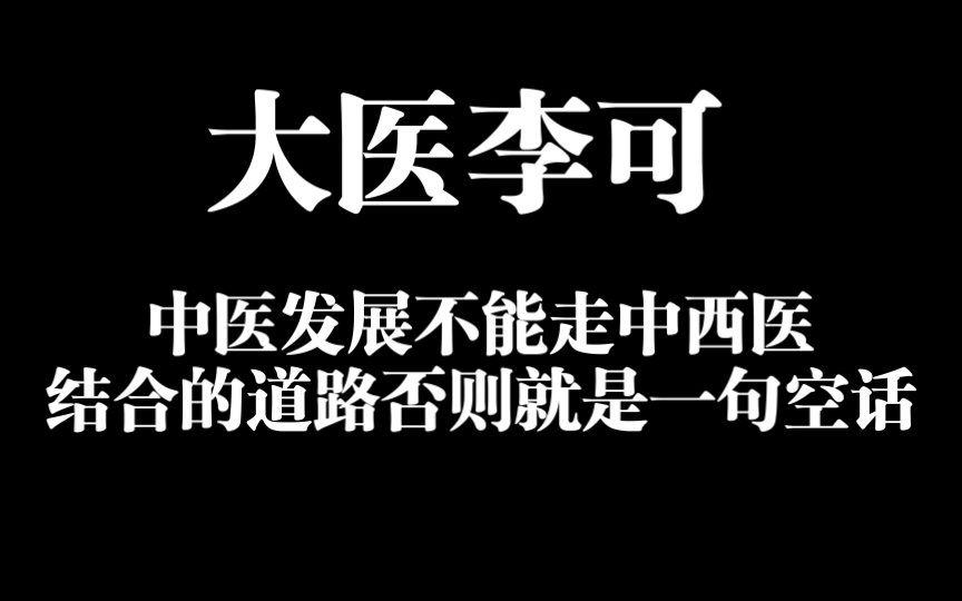 大医李可:不能再走中西医结合的道路了,否则中医发展可能是一句空话!哔哩哔哩bilibili