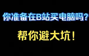 下载视频: 你准备在B站买电脑主机吗？避大坑！