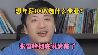 想年薪100W选什么专业？张雪峰彻底说清楚了