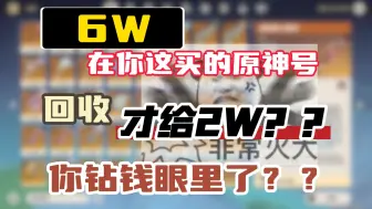 Download Video: 【原神】6W在你这买的号回收才给2W？？你钻钱眼里了？？