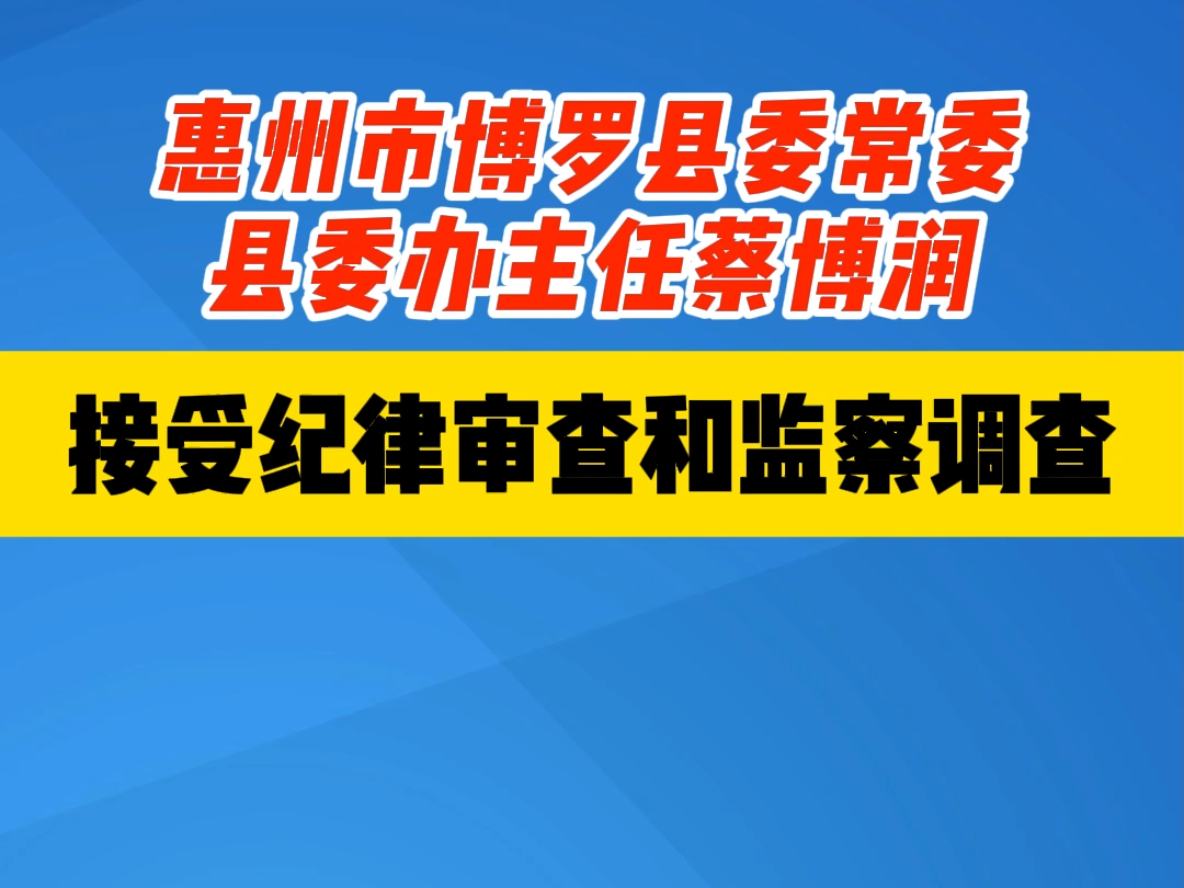 惠州市博罗县委常委、县委办主任蔡博润 接受纪律审查和监察调查哔哩哔哩bilibili