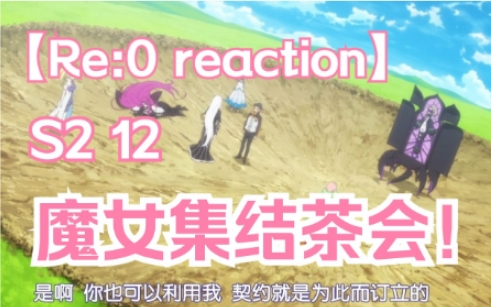 【第一次看从零开始的异世界生活】S2丨Re:0 reaction12 强欲魔女要签的契约?魔女大集合!哔哩哔哩bilibili