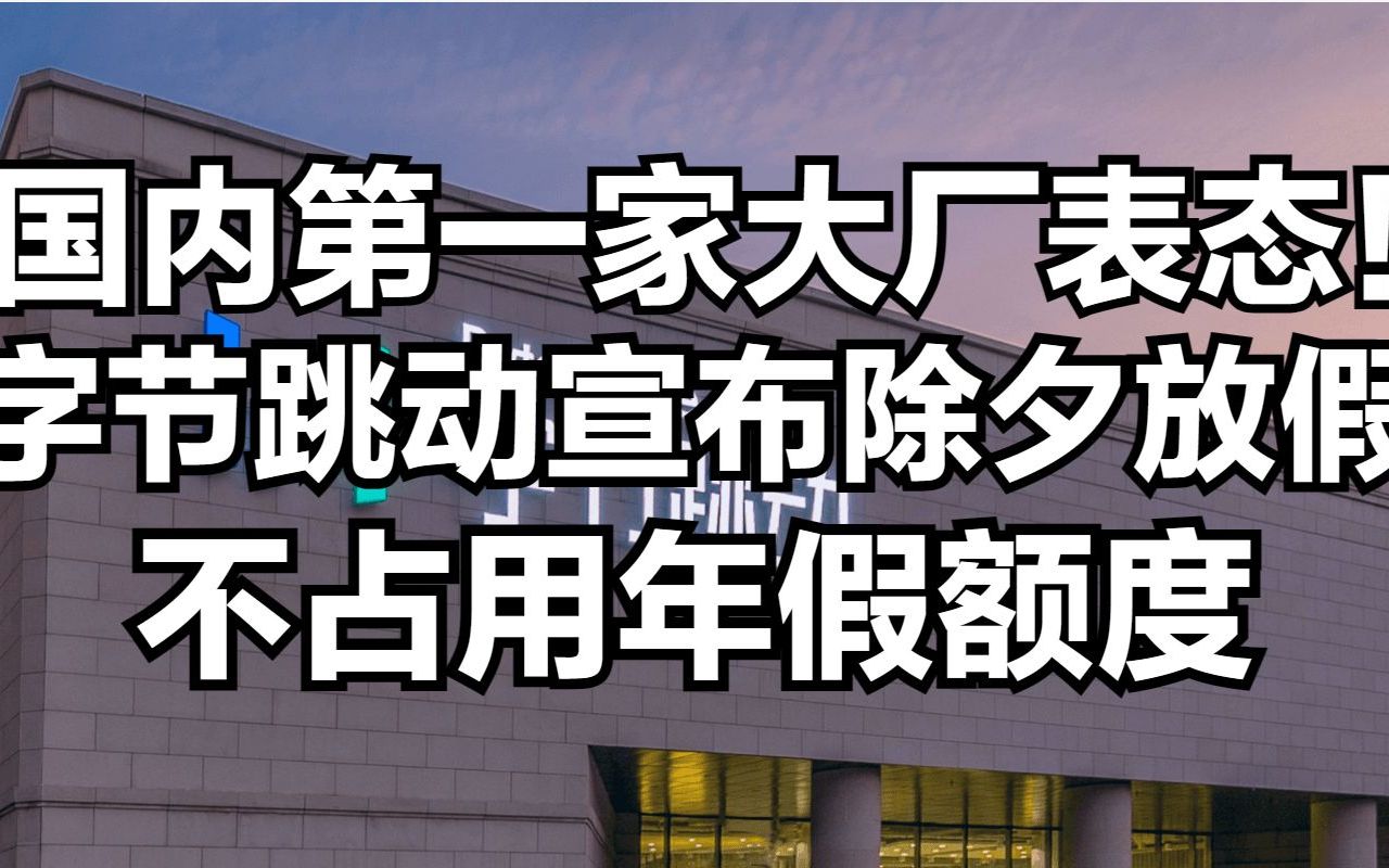 国内第一家大厂表态!字节跳动宣布除夕统一放假,不占用年假额度哔哩哔哩bilibili